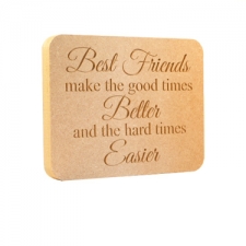 'Best friends make the good times better...' Engraved Plaque (18mm)