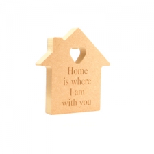 'Home is where I am with you' Freestanding Engraved House (18mm)