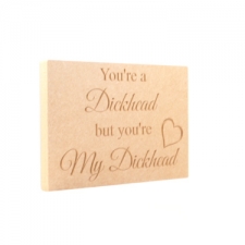Freestanding Plaque, Squared Corners, 'You're a Dickhead...' (18mm)